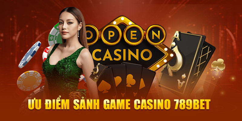 Ưu điểm sảnh game Casino 789Bet