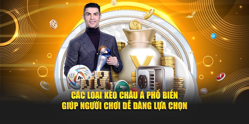 Các loại kèo châu Á phổ biến giúp người chơi dễ dàng lựa chọn